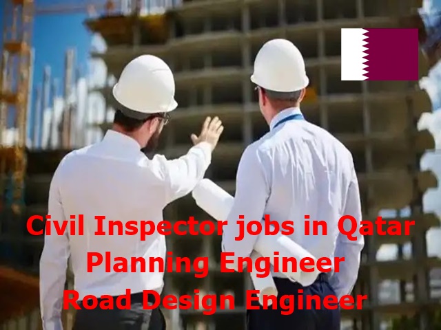 jobs in Qatar , Civil Inspector , Planning Engineer , Road Design Engineer